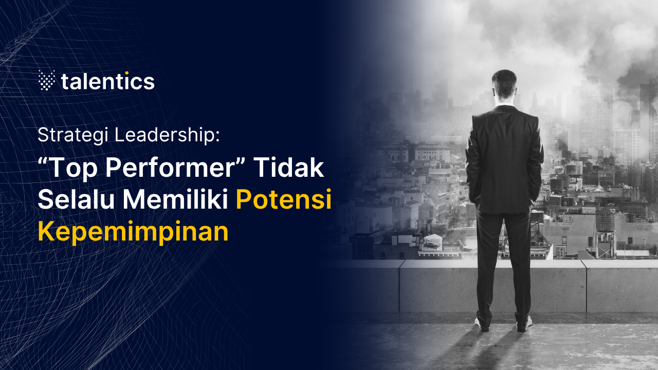 Strategi Leadership: “Top Performer” Tidak Selalu Memiliki Potensi Kepemimpinan